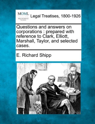 Questions and Answers on Corporations: Prepared with Reference to Clark, Elliott, Marshall, Taylor, and Selected Cases. - E. Richard Shipp - Boeken - Gale, Making of Modern Law - 9781240025961 - 20 december 2010