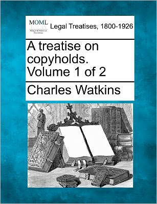 Cover for Charles Watkins · A Treatise on Copyholds. Volume 1 of 2 (Paperback Book) (2010)