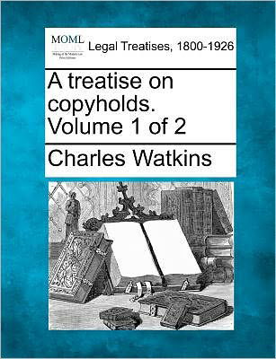 Cover for Charles Watkins · A Treatise on Copyholds. Volume 1 of 2 (Taschenbuch) (2010)