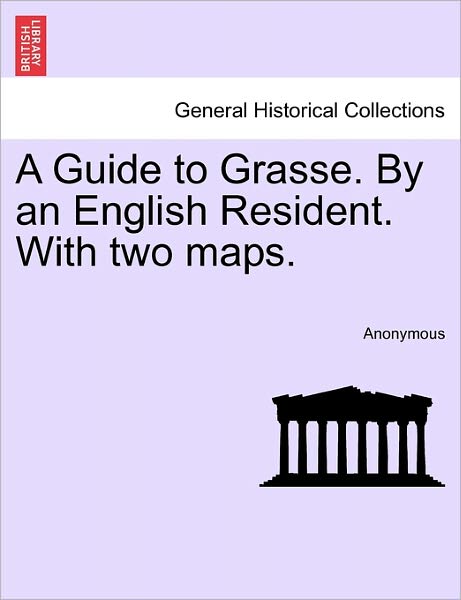 Cover for Anonymous · A Guide to Grasse. by an English Resident. with Two Maps. (Paperback Book) (2011)