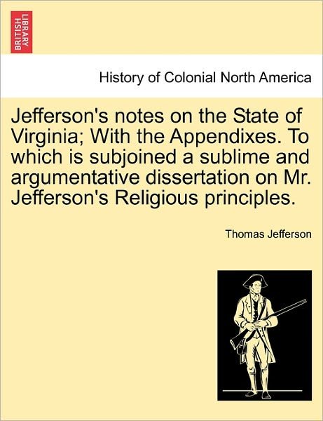 Cover for Thomas Jefferson · Jefferson's Notes on the State of Virginia; with the Appendixes. to Which is Subjoined a Sublime and Argumentative Dissertation on Mr. Jefferson's Rel (Pocketbok) (2011)