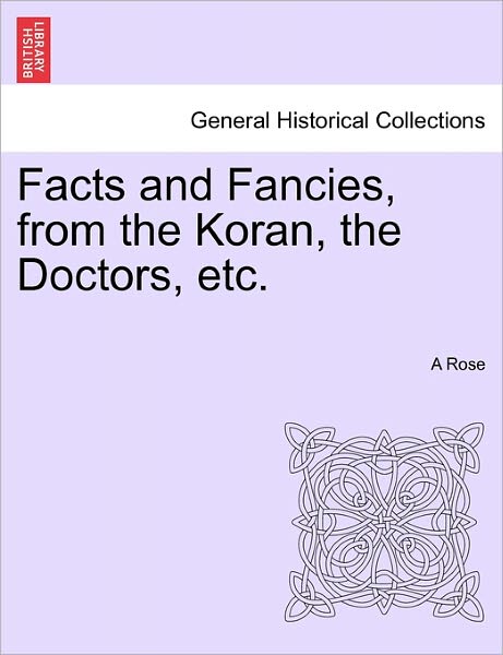 Cover for A Rose · Facts and Fancies, from the Koran, the Doctors, Etc. (Taschenbuch) (2011)