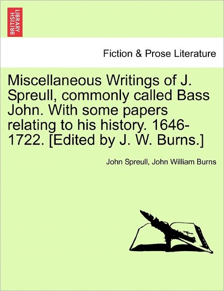 Cover for John Spreull · Miscellaneous Writings of J. Spreull, Commonly Called Bass John. with Some Papers Relating to His History. 1646-1722. [edited by J. W. Burns.] (Paperback Book) (2011)