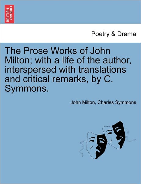 John Milton · The Prose Works of John Milton; with a Life of the Author, Interspersed with Translations and Critical Remarks, by C. Symmons. (Paperback Book) (2011)