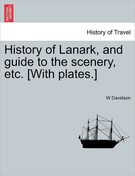 Cover for W Davidson · History of Lanark, and Guide to the Scenery, Etc. [with Plates.] (Paperback Book) (2011)