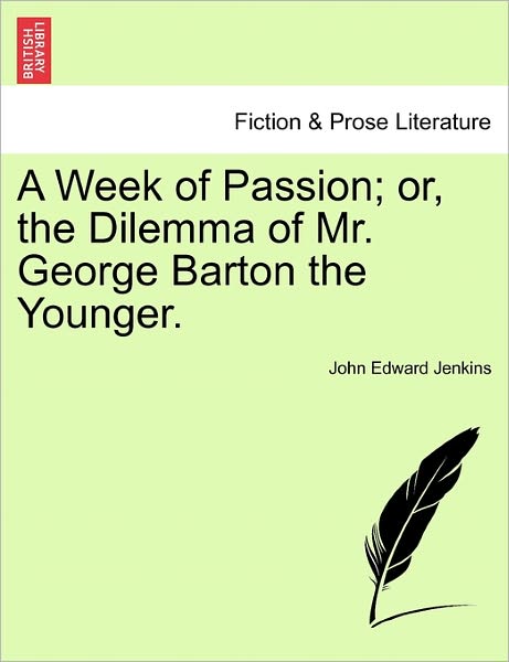 Cover for John Edward Jenkins · A Week of Passion; Or, the Dilemma of Mr. George Barton the Younger. (Paperback Book) (2011)