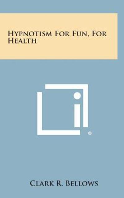 Cover for Clark R Bellows · Hypnotism for Fun, for Health (Hardcover Book) (2013)