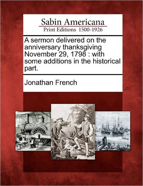 Cover for Jonathan French · A Sermon Delivered on the Anniversary Thanksgiving November 29, 1798: with Some Additions in the Historical Part. (Taschenbuch) (2012)