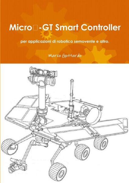 Cover for Marco Gottardo · Micro-GT Smart Controller per applicazioni di robotica semovente e altro. (Paperback Book) (2015)
