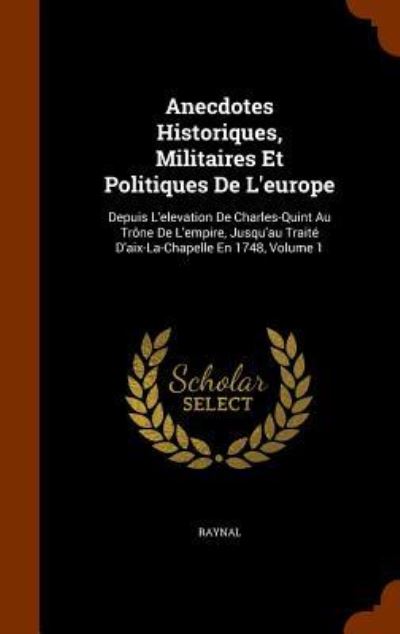 Cover for Raynal · Anecdotes Historiques, Militaires Et Politiques de l'Europe (Hardcover Book) (2015)