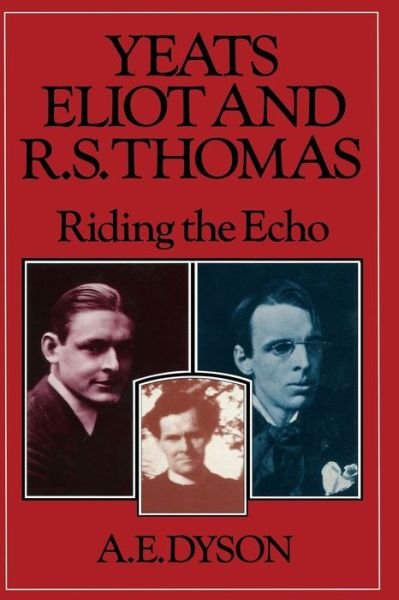 Cover for A E Dyson · Yeats, Eliot and R. S. Thomas: Riding the Echo (Paperback Book) [1st ed. 1981 edition] (1981)