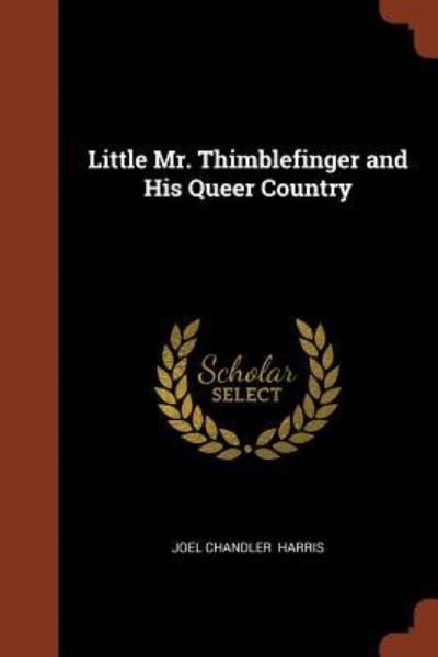 Little Mr. Thimblefinger and His Queer Country - Joel Chandler Harris - Books - Pinnacle Press - 9781374986961 - May 26, 2017