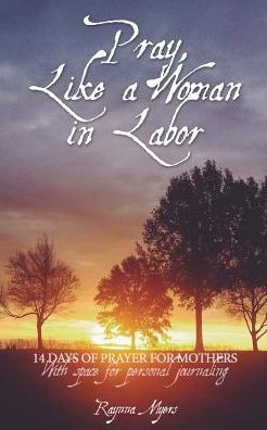 Cover for Raynna Myers · Pray, Like a Woman in Labor (Paperback Book) (2017)