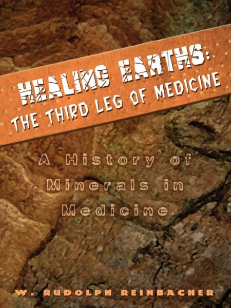 Cover for W. Rudolph Reinbacher · Healing Earths: the Third Leg of Medicine: a History of Minerals in Medicine (Paperback Book) (2002)