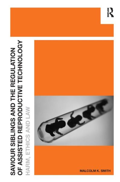 Saviour Siblings and the Regulation of Assisted Reproductive Technology: Harm, Ethics and Law - Malcolm K. Smith - Books - Taylor & Francis Ltd - 9781409460961 - December 1, 2015