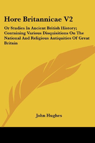 Hore Britannicae V2: or Studies in Ancient British History; Containing Various Disquisitions on the National and Religious Antiquities of Great Britain - John Hughes - Books - Kessinger Publishing, LLC - 9781432680961 - June 1, 2007