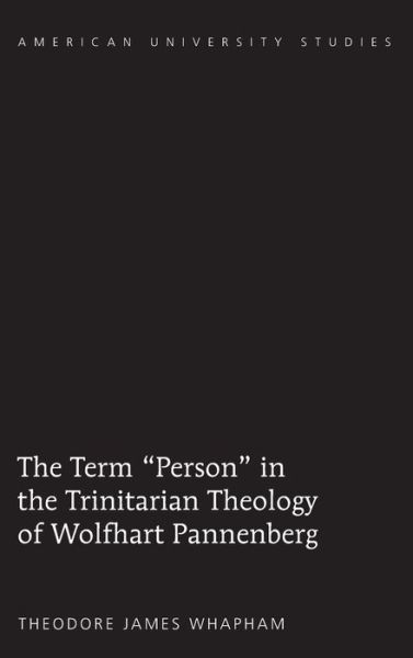 Cover for Theodore James Whapham · The Term &quot;Person&quot; in the Trinitarian Theology of Wolfhart Pannenberg - American University Studies (Hardcover Book) [New edition] (2012)