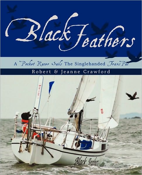 Black Feathers: a Pocket Racer Sails the Singlehanded Transpac - Robert Crawford - Books - iUniverse - 9781440191961 - January 26, 2010