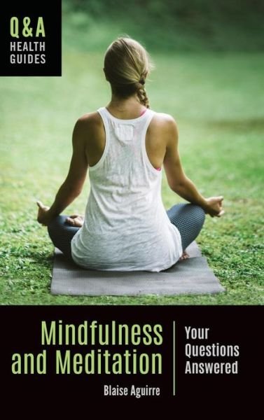 Cover for Blaise Aguirre · Mindfulness and Meditation: Your Questions Answered - Q&amp;A Health Guides (Gebundenes Buch) [Annotated edition] (2018)