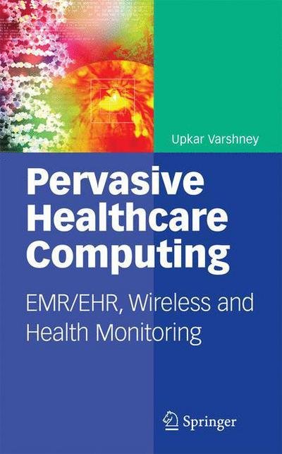 Cover for Upkar Varshney · Pervasive Healthcare Computing: EMR / EHR, Wireless and Health Monitoring (Taschenbuch) [Softcover reprint of hardcover 1st ed. 2009 edition] (2010)
