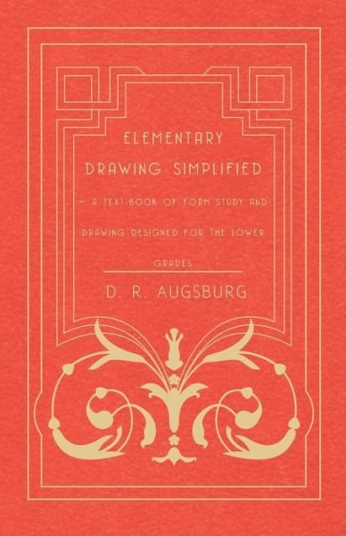 Cover for D R Augsburg · Elementary Drawing Simplified - a Text-book of Form Study and Drawing Designed for the Lower Grades (Paperback Bog) (2010)