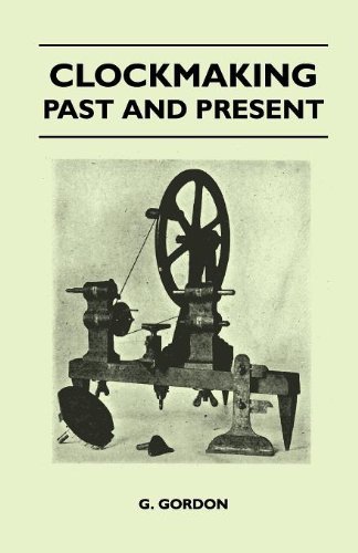 Cover for G. Gordon · Clockmaking - Past and Present - with Which is Incorporated the More Important Portions of 'clocks, Watches and Bells,' by the Late Lord Grimthorpe Relating to Turret Clocks and Gravity Escapements (Paperback Book) (2010)