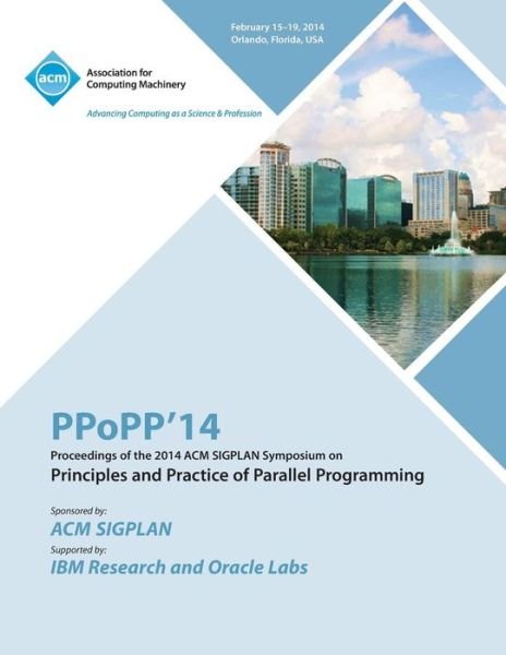 Ppopp 14 ACM Sigplan Symposium on Principles and Practice of Parallel Programming - Ppopp 14 Conference Committee - Books - ACM - 9781450330961 - July 15, 2014