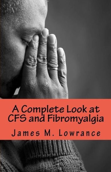 Cover for James M Lowrance · A Complete Look at Cfs and Fibromyalgia: the Syndromes of Fatigue and Body Pain (Paperback Book) (2010)