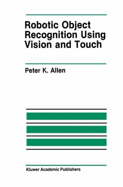 Robotic Object Recognition Using Vision and Touch - The Springer International Series in Engineering and Computer Science - Peter K. Allen - Livros - Springer-Verlag New York Inc. - 9781461291961 - 17 de setembro de 2011