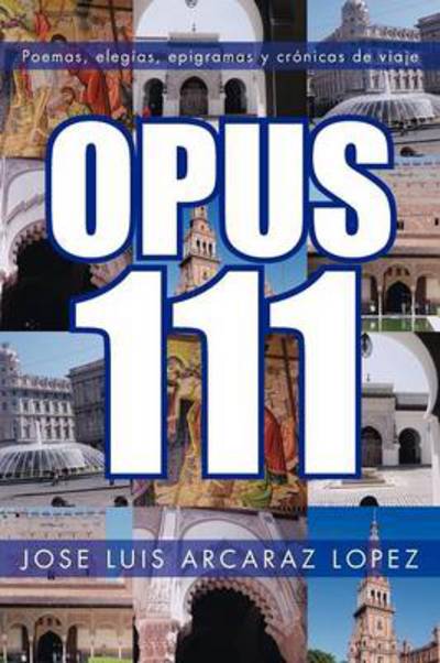 Cover for Jose Luis Arcaraz Lopez · Opus 111: Poemas, Elegias, Epigramas Y Cronicas De Viaje (Paperback Book) (2012)