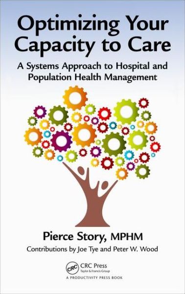 Cover for Story, MPHM, Pierce · Optimizing Your Capacity to Care: A Systems Approach to Hospital and Population Health Management (Hardcover Book) (2016)