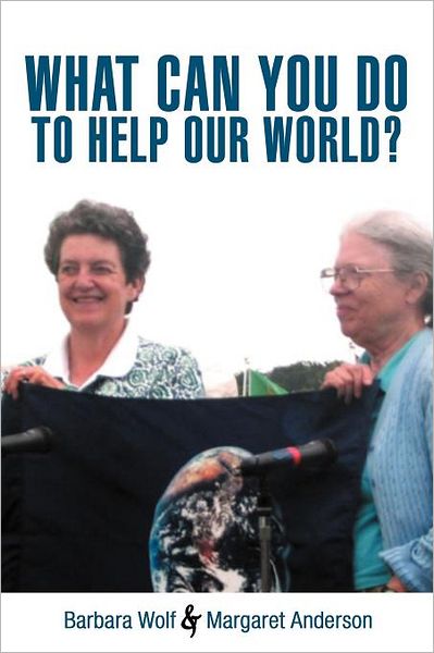 What Can You Do to Help Our World?: Dreams Turned into Reality - Barbara Wolf - Books - Authorhouse - 9781468557961 - March 5, 2012