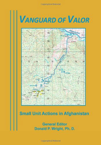 Vanguard of Valor:  Small Unit Actions in Afghanistan - Donald P Wright - Kirjat - CreateSpace Independent Publishing Platf - 9781470073961 - sunnuntai 12. helmikuuta 2012