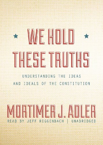 Cover for Mortimer J. Adler · We Hold These Truths: Understanding the Ideas and Ideals of the Constitution (MP3-CD) [Unabridged Mp3cd edition] (2012)