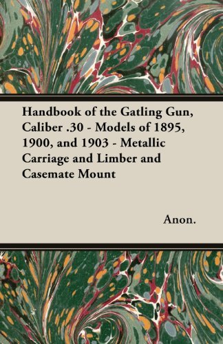 Cover for Anon · Handbook of the Gatling Gun, Caliber .30 - Models of 1895, 1900, and 1903 - Metallic Carriage and Limber and Casemate Mount (Pocketbok) (2013)