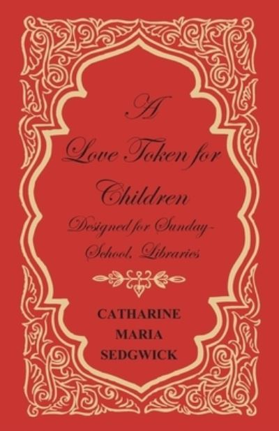 Cover for Catharine Maria Sedgwick · A Love Token for Children - Designed for Sunday-School, Libraries (Paperback Book) (2017)