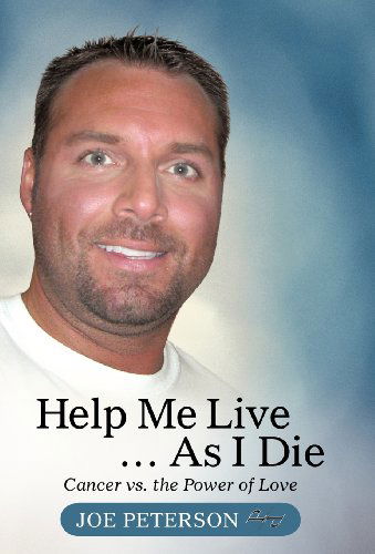 Cover for Joe Peterson · Help Me Live ... As I Die: Cancer vs. the Power of Love (Hardcover Book) (2012)