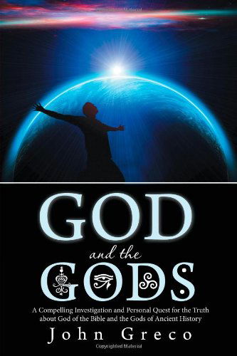 Cover for John Greco · God and the Gods: a Compelling Investigation and Personal Quest for the Truth About God of the Bible and the Gods of Ancient History (Taschenbuch) (2013)