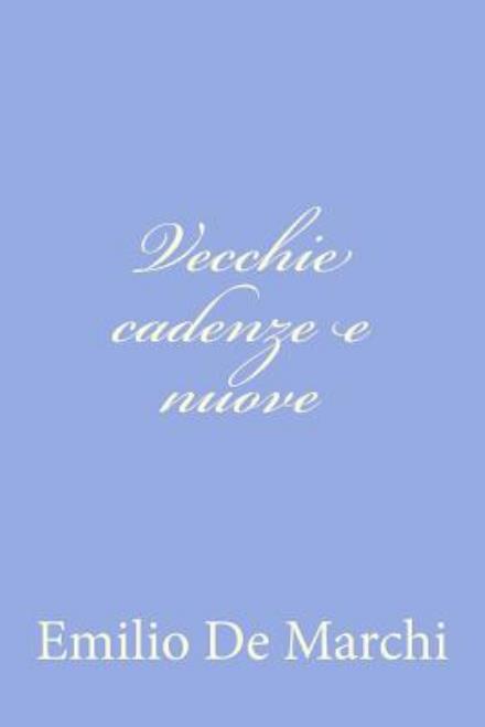 Vecchie Cadenze E Nuove - Emilio De Marchi - Kirjat - Createspace - 9781477678961 - sunnuntai 17. kesäkuuta 2012