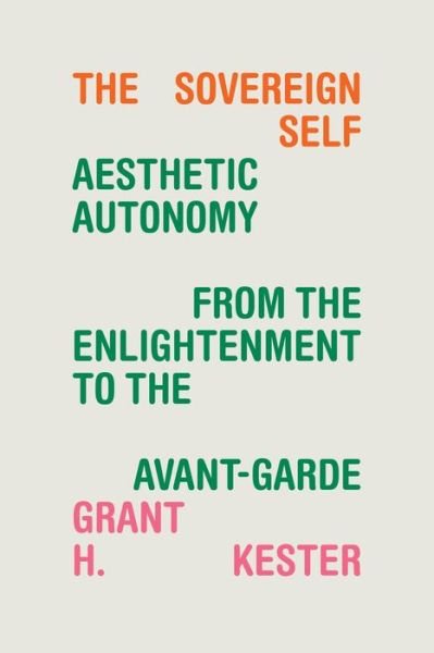 Cover for Grant H. Kester · The Sovereign Self: Aesthetic Autonomy from the Enlightenment to the Avant-Garde (Innbunden bok) (2023)