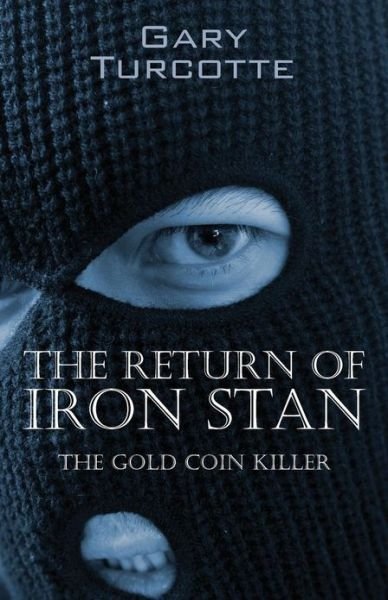 The Return of Iron Stan: the Gold Coin Killer - Gary Turcotte - Kirjat - Outskirts Press - 9781478709961 - tiistai 16. huhtikuuta 2013