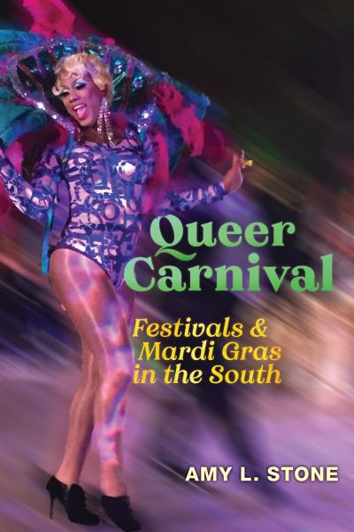 Cover for Amy L. Stone · Queer Carnival: Festivals and Mardi Gras in the South (Hardcover Book) (2022)