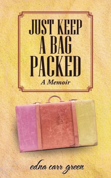 Cover for Edna Carr Green · Just Keep a Bag Packed: a Memoir (Paperback Bog) (2013)