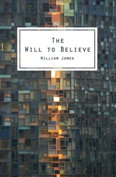 Cover for William James · The Will to Believe: and Other Essays in Popular Philosophy (Paperback Book) (2013)