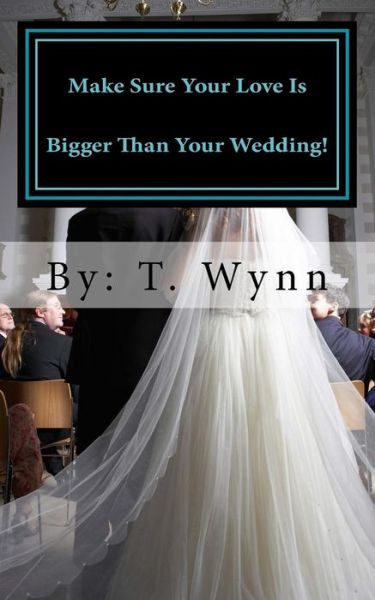 Cover for T Wynn · Make Sure Your Love is Bigger Than Your Wedding! (Pocketbok) (2013)