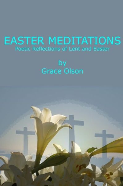 Cover for Grace Olson · Easter Meditations: Poetic Reflections of Lent and Easter (Paperback Book) (2014)