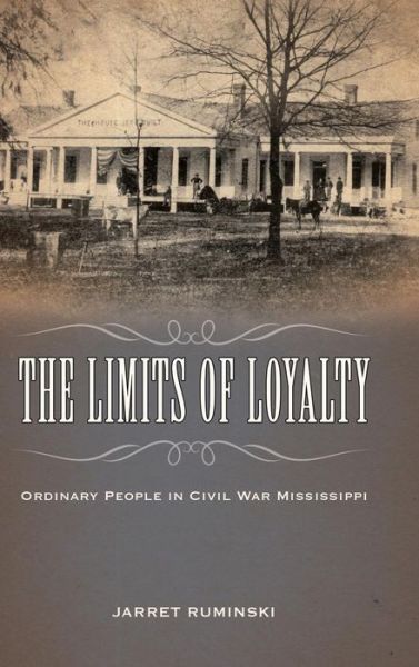 Cover for Jarret Ruminski · The Limits of Loyalty: Ordinary People in Civil War Mississippi (Hardcover Book) (2017)