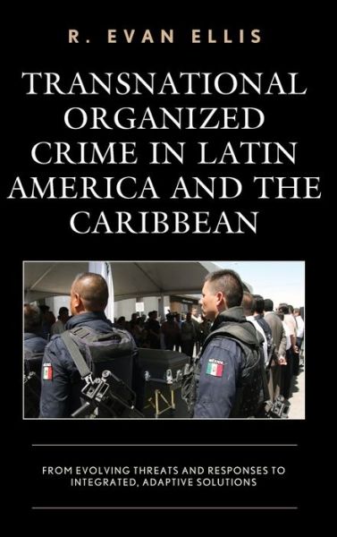 Cover for R. Evan Ellis · Transnational Organized Crime in Latin America and the Caribbean: From Evolving Threats and Responses to Integrated, Adaptive Solutions - Security in the Americas in the Twenty-First Century (Hardcover Book) (2018)