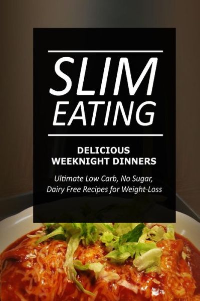 Cover for Slim Eating · Slim Eating - Delicious Weeknight Dinners: Skinny Recipes for Fat Loss and a Flat Belly (Paperback Book) (2014)