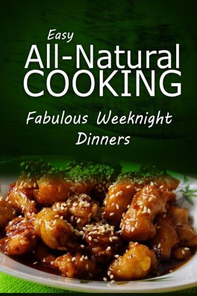 Cover for Easy Natural Cooking · Easy All-natural Cooking - Fabulous Weeknight Dinners: Easy Healthy Recipes Made with Natural Ingredients (Paperback Book) (2014)